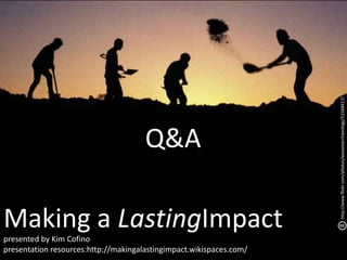 Q&Ahttp://www.flickr.com/photos/wessexarchaeology/51568417/Making a LastingImpactpresented by Kim Cofinopresentation resources:http://makingalastingimpact.wikispaces.com/