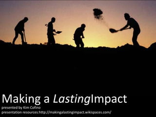 Making a LastingImpact presented by Kim Cofino presentation resources:http://makingalastingimpact.wikispaces.com/ 