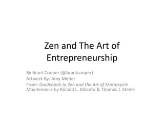 Zen and The Art of Entrepreneurship By Brant Cooper (@brantcooper) Artwork By: Amy Metier From: Guidebook to Zen and the Art of Motorcycle Maintenance by Ronald L. DiSanto & Thomas J. Steele 