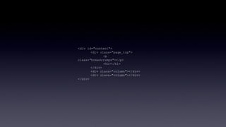 <div id="content"> <div class="page_top"> <p class="breadcrumps"></p> <h1></h1> </div> <div class="column"></div> <div class="column"></div> </div> 