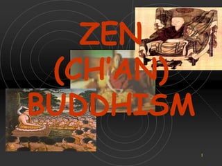 ZEN
(CH’AN)
BUDDHISM
1
 