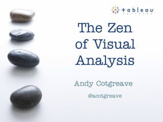 The Zen
of Visual
Analysis
Andy Cotgreave
@acotgreave

 