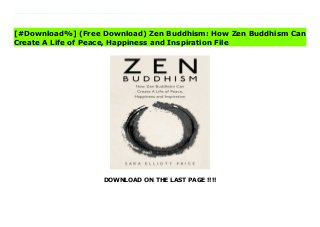 DOWNLOAD ON THE LAST PAGE !!!!
[#Download%] (Free Download) Zen Buddhism: How Zen Buddhism Can Create A Life of Peace, Happiness and Inspiration Ebook Zen Buddhism Can Give You More Peace, Focus And Happiness Than You Ever Thought Possible!Have you ever wondered about the meaning of life, felt lost and confused, or simply felt depressed and cynical about how crazy the world has become? Perhaps you want to know how to always feel peace in your heart or learn to live a highly focused life that can create an abundance of happiness?A lot of people face such questions at least once in their life, and Zen Buddhism is a great way to find guidance. To answer these questions people have wandered into religion, philosophy, and spirituality. There are thousands of different traditions in the world, that all try to answer these same basic questions that have haunted human beings for thousands of years.Zen Buddhism is one out of the many spiritual ways of looking at life, but it is unique among the rest as it doesn't try to directly answer these questions.Zen Focuses On Mindfulness And Experiencing True Enlightenment...It says that logic and reason can't be used to answer these questions about our purpose here on earth. Instead our connection to the universe can only be experienced first hand by sitting and meditating and learning to stay present in the moment. Flow with whatever may happen, and let your mind be free: Stay centered by accepting whatever you are doing. This is the ultimate. - Zhuangzi Zen Buddhism has inspired and intrigued the logical western mind for hundreds of years. Slowly it has become very popular with the lay practitioners because of a lack of religious dogmas, rituals and an ease of practice that is unique to Zen Buddhism. Although Zen defies a logical definition, in this book you'll learn all about Zen and how you can apply it to your life.Here's A Preview Of What You'll Discover...==&gtThehistory of Zen Buddhism ==&gtHowZen can improve every area of your life ==&gtWhyit's not possible
to logically understand Zen ==&gtTheconcepts used in Zen Buddhism ==&gtHowto practice Zazen or sitting meditation ==&gtWhereto find a Zen Teacher to continue your learning ==&gtHowto use art to practice Zen Buddhism ==&gtHowto apply the principles of Zen Buddhism in your daily life ==&gtPlus so much more...As far as philosophies and spiritual traditions go, Zen Buddhism is the most paradoxical because it is not easy to understand through words but at the same time it is the easiest to practice. And if you practice Zen Buddhism, you'll 'see' what Zen is all about and it will help you erase all questions and doubts and live a peaceful and meaningful life.Experience the peace and happiness that practicing Zen Buddhism can bring to your life!Are You Ready To Get Started?==&gtScroll up and click add to cart to get your copy now.
[#Download%] (Free Download) Zen Buddhism: How Zen Buddhism Can
Create A Life of Peace, Happiness and Inspiration File
 
