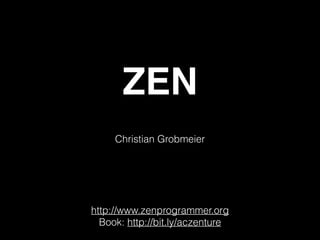 ZEN
Christian Grobmeier
http://www.zenprogrammer.org
Book: http://bit.ly/aczenture
 