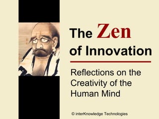 The  Zen   of Innovation Reflections on the  Creativity of the  Human Mind © interKnowledge Technologies 