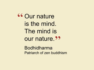 Bodhidharma   Patriarch of zen buddhism Our nature  is the mind.  The mind is  our nature.  “ ” 