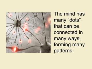 The mind has many “dots” that can be connected in many ways, forming many patterns. 