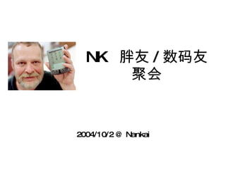 NK  胖友 / 数码友 聚会 2004/10/2 @ Nankai 