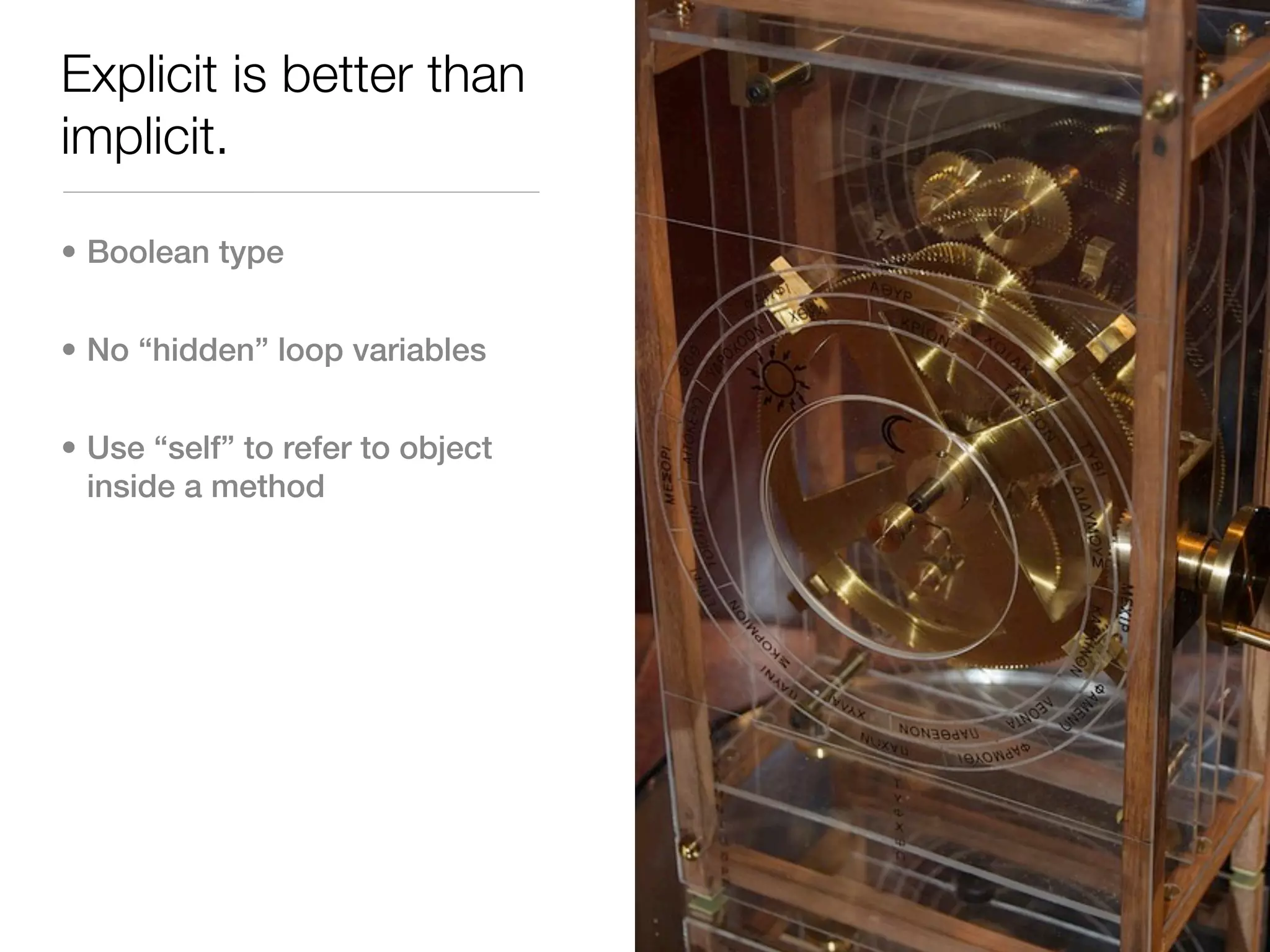 Explicit is better than
implicit.

• Boolean type


• No “hidden” loop variables


• Use “self” to refer to object
  inside a method
 