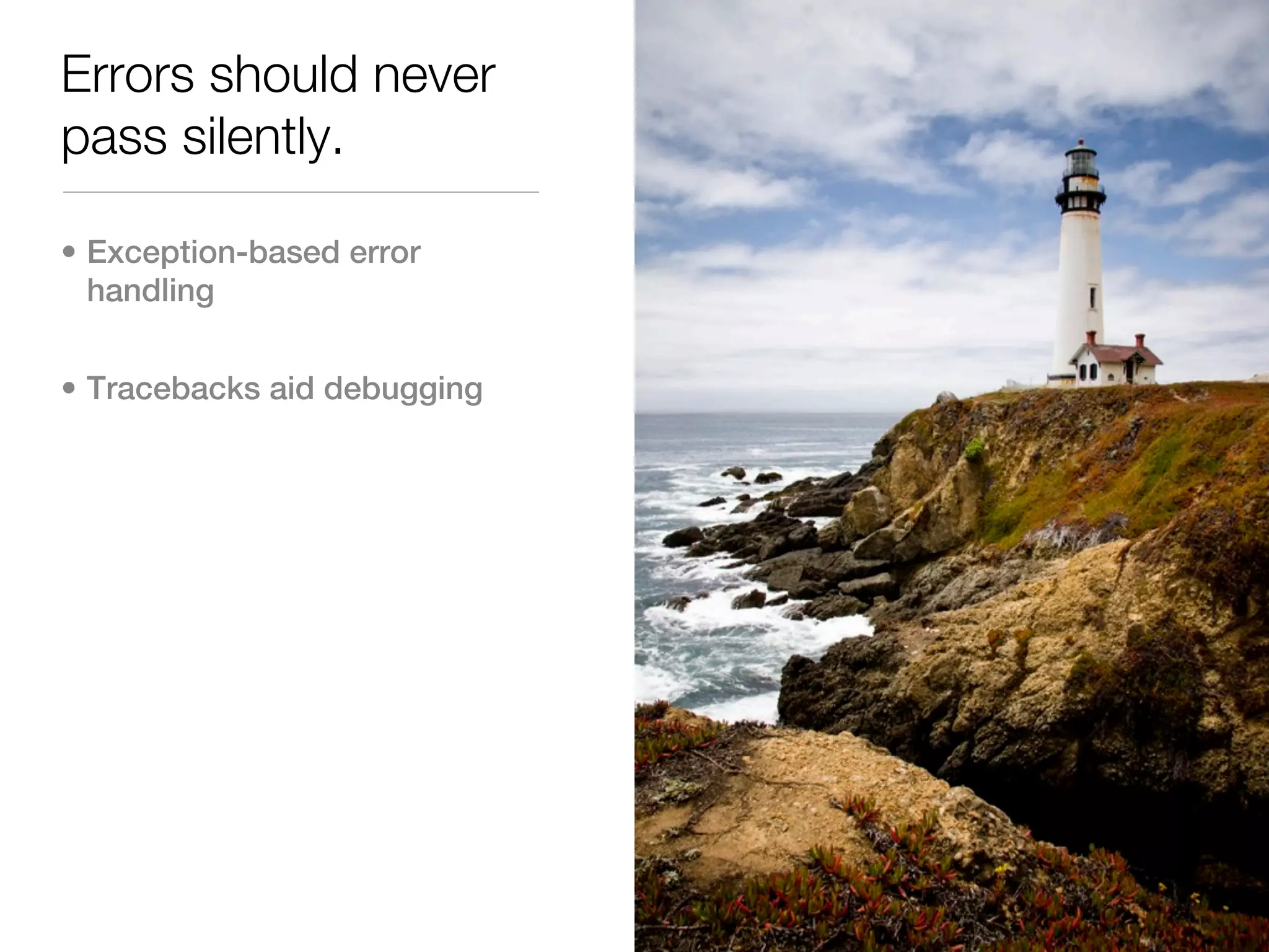 Errors should never
pass silently.

• Exception-based error
  handling


• Tracebacks aid debugging
 