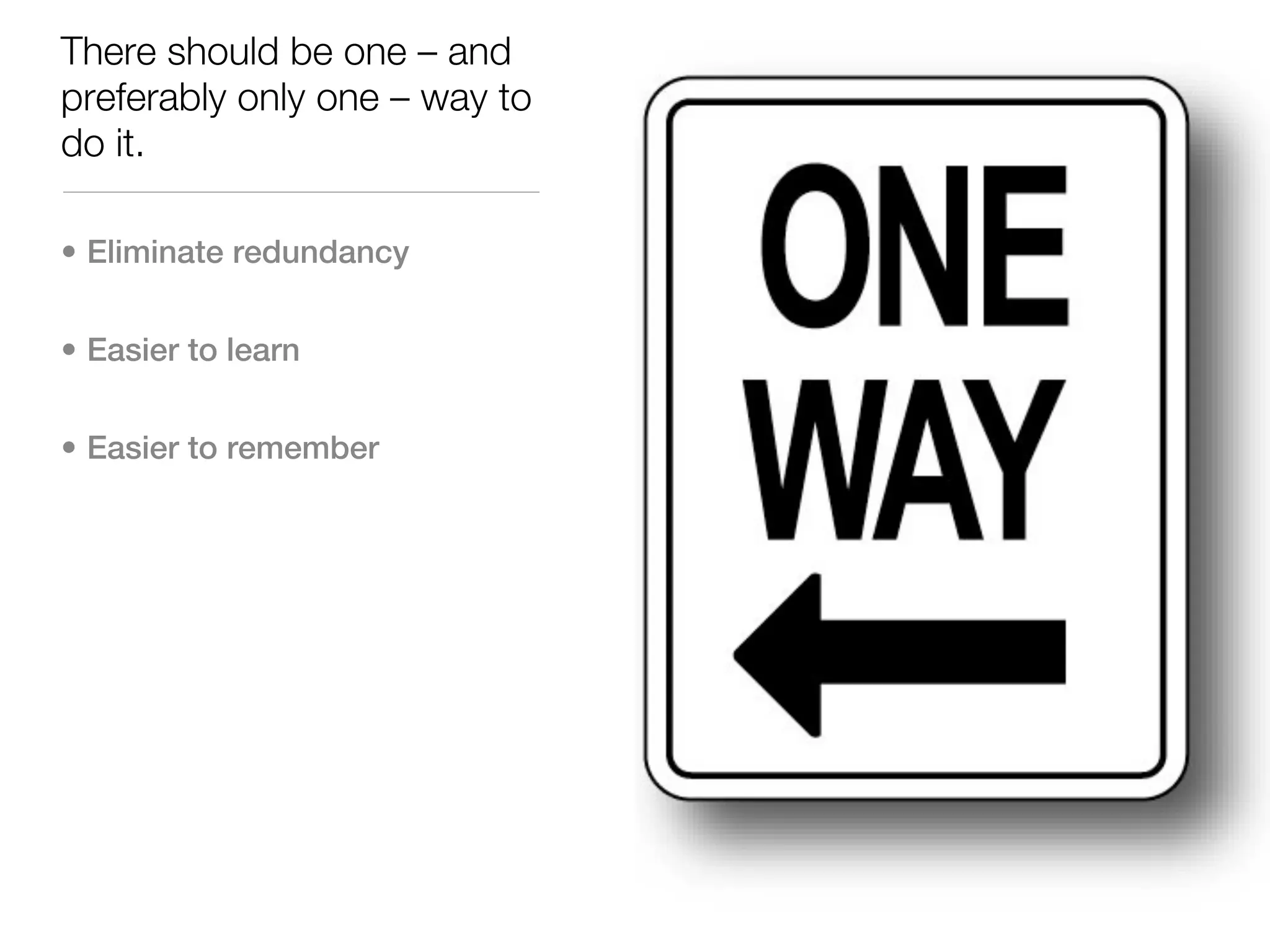 There should be one – and
preferably only one – way to
do it.

• Eliminate redundancy


• Easier to learn


• Easier to remember
 