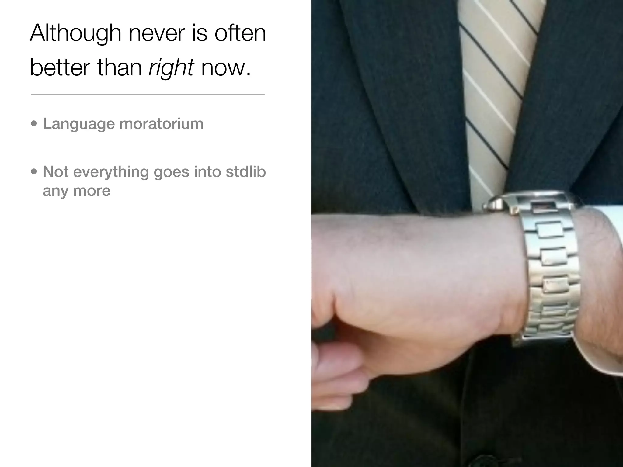 Although never is often
better than right now.

• Language moratorium


• Not everything goes into stdlib
  any more
 