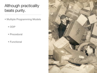 Although practicality
beats purity.

• Multiple Programming Models


  • OOP


  • Procedural


  • Functional
 
