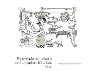 If the implementation is
hard to explain, it’s a bad    Python Enhancement
                       idea.
 