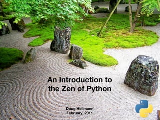An Introduction to
the Zen of Python

     Doug Hellmann
     February, 2011
 