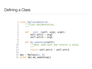 Defining a Class


        1 class MyClass(object):
        2     """Class documentation.
        3     """
        4
    ...
