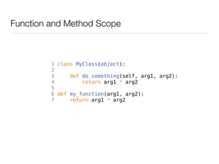 Function and Method Scope



         1 class MyClass(object):
         2
         3     def do_something(self, arg1, arg2...