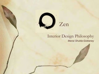 Zen
Interior Design Philosophy
           Mansi Shukla-Goklaney
 