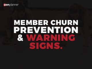 MEMBER CHURN
PREVENTION
& WARNING
SIGNS.
 