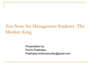 Zen Story for Management Students -The Monkey King ,[object Object],[object Object],[object Object]
