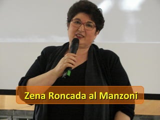 Zena Roncada al ManzoniZena Roncada al Manzoni
 