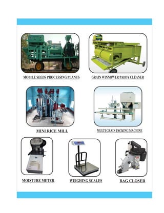 MOBILE SEEDS PROCESSING PLANTS GRAIN WINNOWER/PADDYCLEANER
MINI RICE MILL MULTI GRAIN PACKING MACHINE
MOISTURE METER WEIGHING SCALES BAG CLOSER
 