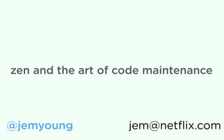 zen and the art of code maintenance
@jemyoung jem@netﬂix.com
 