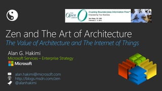 The Value of Architecture and The Internet of Things
Microsoft Services – Enterprise Strategy
alan.hakimi@microsoft.com
http://blogs.msdn.com/zen
@alanhakimi
 
