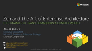 THE DYNAMICS OF TRANSFORMATION IN A COMPLEX WORLD
Executive Consultant
Microsoft Services – Enterprise Strategy

alan.hakimi@microsoft.com
http://blogs.msdn.com/zen
@alanhakimi

 
