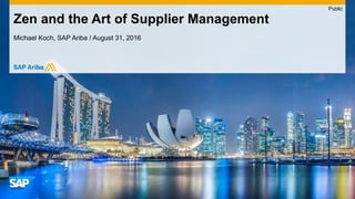 Michael Koch, SAP Ariba / August 31, 2016
Zen and the Art of Supplier Management
Public
 