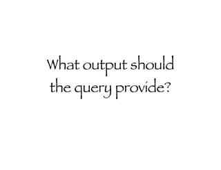 What output should the query provide? 