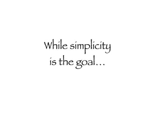 While simplicity is the goal… 