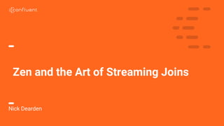 1
Zen and the Art of Streaming Joins
Nick Dearden
 
