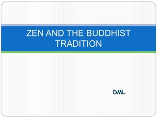 DML
ZEN AND THE BUDDHIST
TRADITION
 