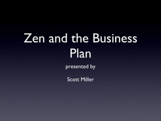 Zen and the Business Plan ,[object Object],[object Object]
