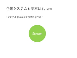 企業システムも基本はScrum
• シンプルなScrumで回せればベスト
Scrum
 