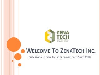 WELCOME TO ZENATECH INC.
Professional in manufacturing custom parts Since 1990
 