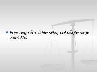 Prije nego  š to vidite sliku, poku š a j te da je zamislite.   