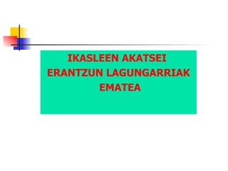 IKASLEEN AKATSEI  ERANTZUN LAGUNGARRIAK EMATEA 
