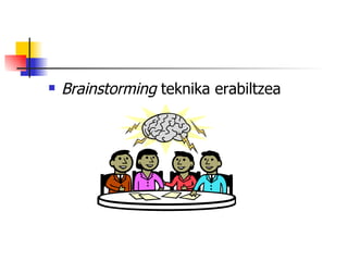 Brainstorming  teknika erabiltzea 