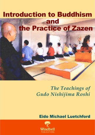 Introduction to Buddhism
             and
     the Practice of Zazen




              The Teachings of
         Gudo Nishijima Roshi



          Eido Michael Luetchford


          L
 