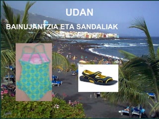 UDAN BAINUJANTZIA ETA SANDALIAK 