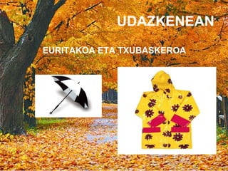 UDAZKENEAN EURITAKOA ETA TXUBASKEROA 