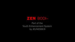 •
ZEN BODI™
Part of the
Youth Enhancement System
by JEUNESSE®
 