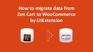 How to migrate data from
Zen Cart to WooCommerce
by LitExtension
 