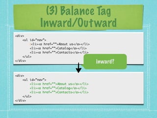 (3) Balance Tag
             Inward/Out ward
<div>
    <ul id=”nav”>
        |<li><a href=””>About us</a></li>
        <li...