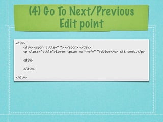 (4) Go To Next/Previous
              Edit point
<div>
    <div>|<span title=”|”>|</span>|</div>
    <p class=”title”>Lore...