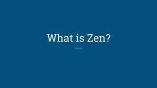 What is Zen?
 