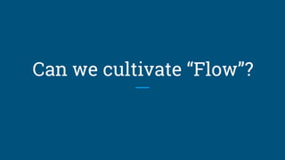 Can we cultivate “Flow”?
 