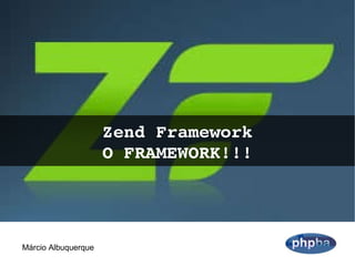 Zend Framework O FRAMEWORK!!! Márcio Albuquerque 